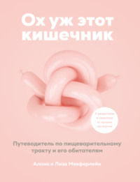 Ох уж этот кишечник. Путеводитель по пищеварительному тракту и его обитателям