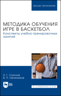 Методика обучения игре в баскетбол. Конспекты учебно-тренировочных занятий. Учебное пособие для вузов. 2-е издание, стереотипное