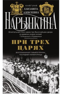 При трех царях. Воспоминания гофмейстерины последней императрицы