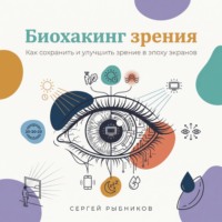 Биохакинг зрения: Как сохранить и улучшить зрение в эпоху экранов