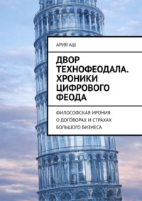 Двор технофеодала. Хроники цифрового феода. Философская ирония о договорах и страхах большого бизнеса