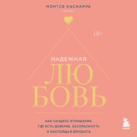 Надежная любовь. Как создать отношения, где есть доверие, безопасность и настоящая близость