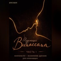 Медитация Випассана. Часть 1 – Анапанасати: Осознанное дыхание для начинающих – детокс-версия (5-дневный онлайн-курс медитации для успокоения нервной системы)