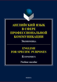 Английский язык в сфере профессиональной коммуникации. Экономика / English for Specifi c Purposes: Economics