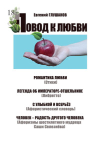 Повод к любви. Романтика любви (Стихи). Легенда об Императоре-отшельнике (Либретто). С улыбкой и всерьёз (Афористический словарь). Человек – радость другого человека (Афоризмы шестилетнего мудреца Саши Селезнёва)