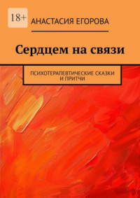 Сердцем на связи. Психотерапевтические сказки и притчи