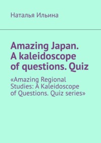 Amazing Japan. A kaleidoscope of questions. Quiz. «Amazing Regional Studies: A Kaleidoscope of Questions. Quiz series»