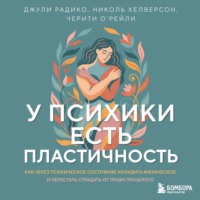 У психики есть пластичность. Как через психическое состояние наладить физическое и перестать страдать от травм прошлого