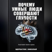 Почему умные люди совершают глупости: Анатомия твоего краха