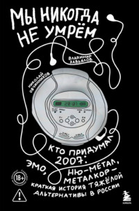 Мы никогда не умрём. Кто придумал 2007-й: ню-метал, эмо, металкор – краткая история тяжёлой альтернативы в России