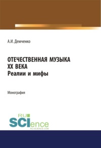 Отечественная музыка ХХ века. Реалии и мифы. (Аспирантура, Бакалавриат, Магистратура, Специалитет). Монография.