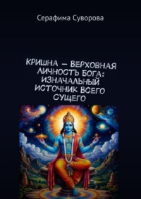 Кришна – верховная личность Бога: Изначальный источник всего сущего