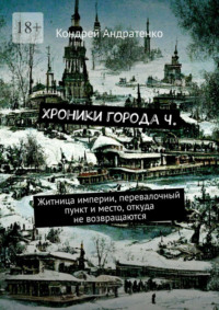 Хроники города Ч. Житница империи, перевалочный пункт и место, откуда не возвращаются