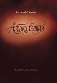 Азбука бытия. Стихи для тех, кто хочет счастья…