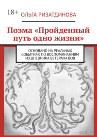 Поэма «Пройденный путь одно жизни». Основано на реальных событиях по воспоминаниям из дневника ветерана ВОВ