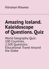 Amazing Iceland. Kaleidoscope of Questions. Quiz. World Geography Quiz: 100 Countries, 2,500 Questions: Educational Travel Around the Globe