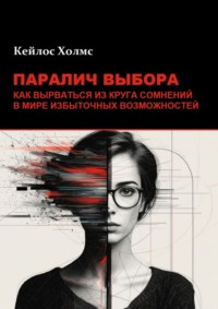 Паралич выбора. Как вырваться из круга сомнений в мире избыточных возможностей