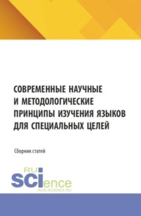 Современные научные и методологические принципы изучения языков для специальных целей. (Аспирантура, Бакалавриат, Магистратура). Сборник статей.