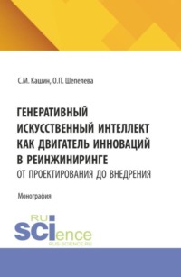 Генеративный искусственный интеллект как двигатель инноваций в реинжиниринге: от проектирования до внедрения. (Аспирантура, Бакалавриат, Магистратура). Монография.