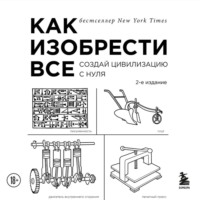Как изобрести всё. Создай цивилизацию с нуля