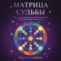 Матрица Судьбы. Ключ к коду рождения, в котором Вселенная зашифровала твой истинный путь