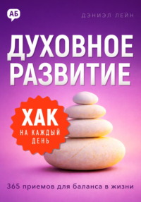 Хак на каждый день. Духовное развитие. 365 приемов для баланса в жизни