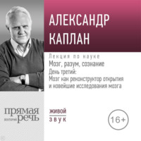 Лекция «Мозг, разум, сознание. День 3. Мозг как реконструктор открытия и новейшие исследования мозга»