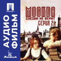 Москва слезам не верит. Серия 2 - аудиофильм