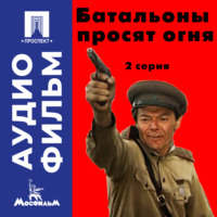 Батальоны просят огня. Серия 2 - аудиофильм
