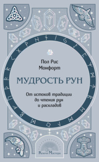 Мудрость рун. От истоков традиции до чтения рун и раскладов