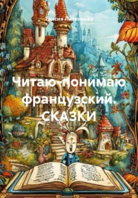 Читаю-понимаю французский. СКАЗКИ