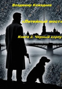 «Литейный мост». Книга 2. Чёрный корпус.