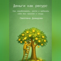 Деньги как ресурс. Как зарабатывать, расти и выбирать себя без насилия и стыда
