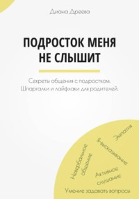 Подросток меня не слышит. Секреты общения с подростком. Шпаргалки и лайфхаки для родителей.