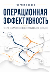 ОПЕРАЦИОННАЯ ЭФФЕКТИВНОСТЬ. ПРОСТО ОБ УПРАВЛЕНИИ БИЗНЕС-ПРОЦЕССАМИ В КОМПАНИИ