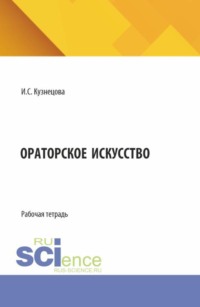 Ораторское искусство. (Аспирантура, Бакалавриат, Магистратура). Рабочая тетрадь.