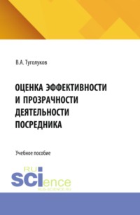 Оценка эффективности и прозрачности деятельности посредника. (Аспирантура, Бакалавриат, Магистратура). Учебное пособие.