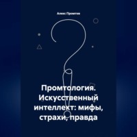 Промтология. Искусственный интеллект: мифы, страхи, правда
