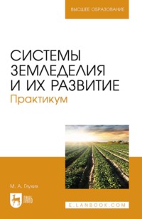 Системы земледелия и их развитие. Практикум. Учебное пособие для вузов. 2-е издание, стереотипное