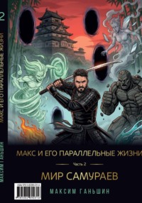 Макс и его параллельные жизни. Часть 2: Мир Самураев