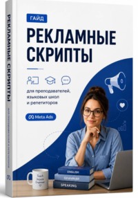 МЕТОДИЧЕСКОЕ РУКОВОДСТВО: 54 БРОНЕБОЙНЫХ СКРИПТА Для преподавателей иностранных языков, языковых школ и репетиторов (Meta Ads)