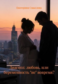 Диагноз: любовь, или беременность "не" вовремя?