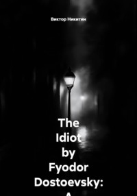 The Idiot by Fyodor Dostoevsky: A Comprehensive Plot Retelling