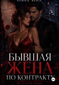 Бывшая жена по контракту. Он купил её правду, но не смог купить прощение