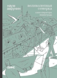 Великолепная семерка. Кинооператоры Ленинграда. Очерки и беседы