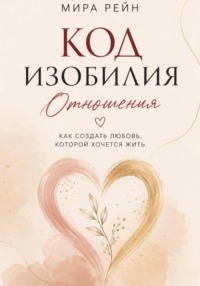 Код изобилия. Отношения: как создать любовь, которой хочется жить