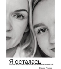 Я осталась. О любви, потере личности и силе, которой не учат в медицинском