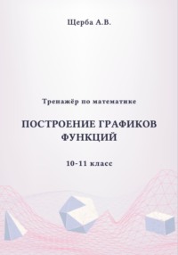 Тренажёр по математике. 10-11 класc: Построение графиков функций