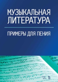 Музыкальная литература. Примеры для пения. Учебное пособие. 4-е издание, стереотипное
