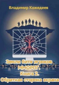 Земли битв игроков ММОРПГ. Книга 2. Обратная сторона экрана
